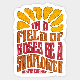 In a field of roses be a sunflower Sticker